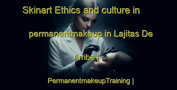 Skinart Ethics and culture in permanentmakeup in Lajitas De Arriba | PermanentmakeupTraining | PermanentmakeupClasses | SkinartTraining-Mexico